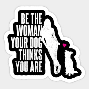 Be The Woman Your Dog Thinks You Are Sticker